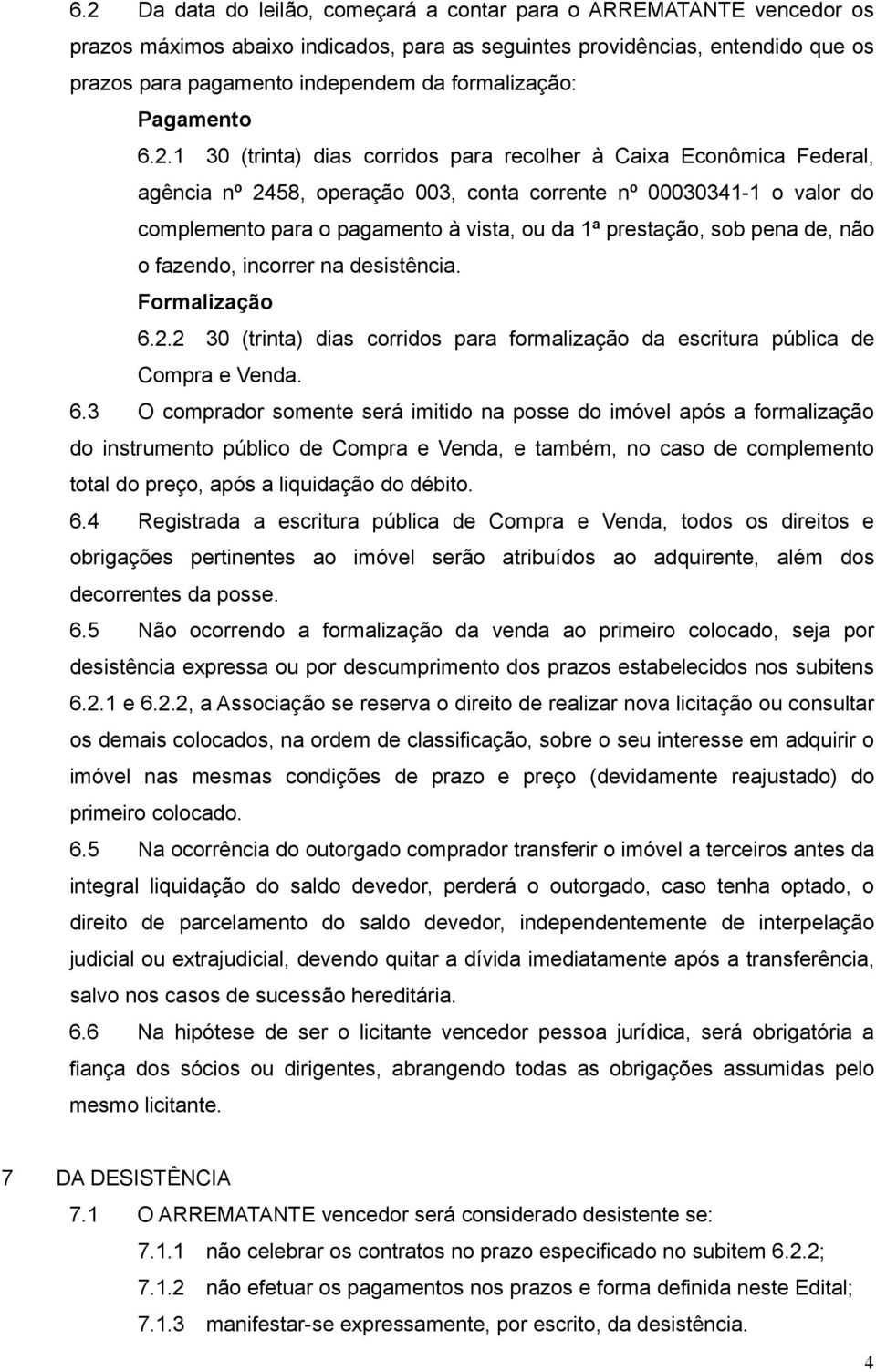 1 30 (trinta) dias corridos para recolher à Caixa Econômica Federal, agência nº 2458, operação 003, conta corrente nº 00030341-1 o valor do complemento para o pagamento à vista, ou da 1ª prestação,