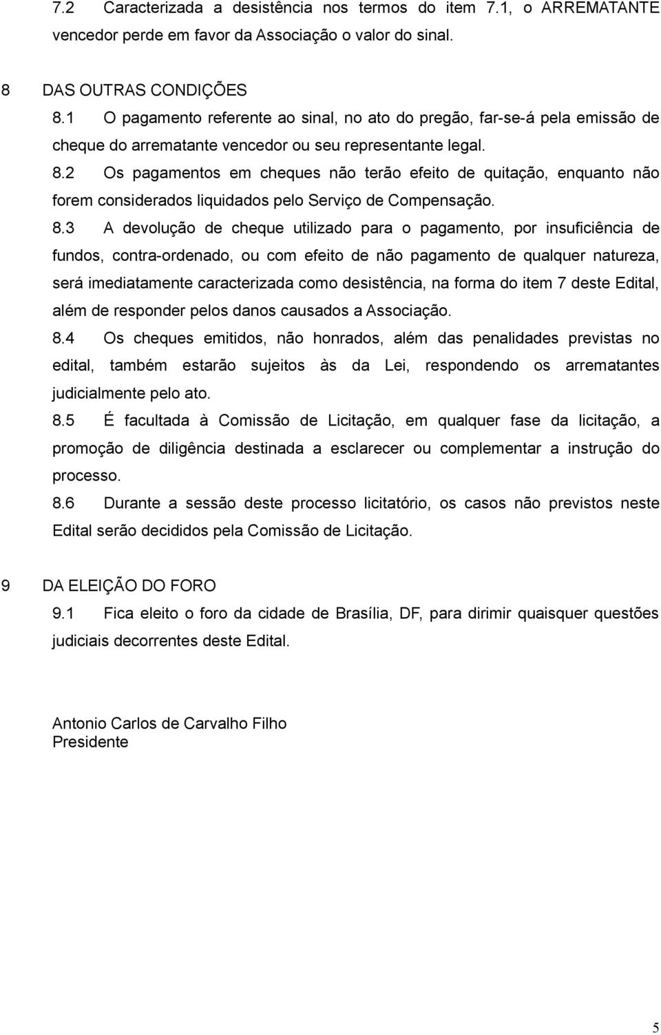 2 Os pagamentos em cheques não terão efeito de quitação, enquanto não forem considerados liquidados pelo Serviço de Compensação. 8.