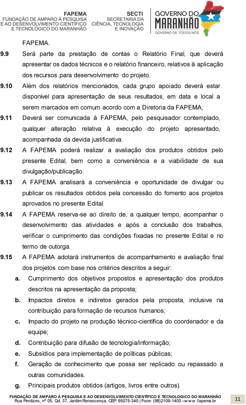 11 Deverá ser comunicada à FAPEMA, pelo pesquisador contemplado, qualquer alteração relativa à execução do projeto apresentado, acompanhada da devida justificativa. 9.