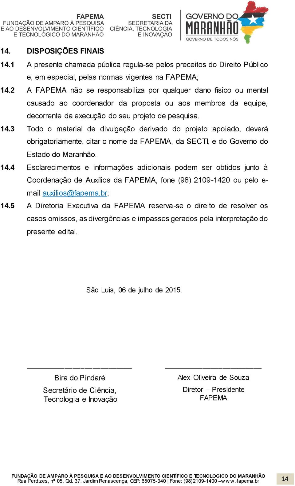 3 Todo o material de divulgação derivado do projeto apoiado, deverá obrigatoriamente, citar o nome da FAPEMA, da SECTI, e do Governo do Estado do Maranhão. 14.