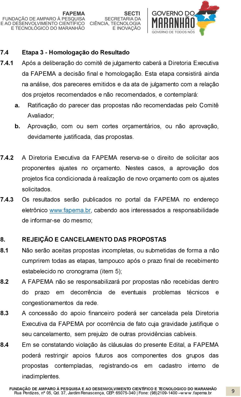 Ratificação do parecer das propostas não recomendadas pelo Comitê Avaliador; b. Aprovação, com ou sem cortes orçamentários, ou não aprovação, devidamente justificada, das propostas. 7.4.