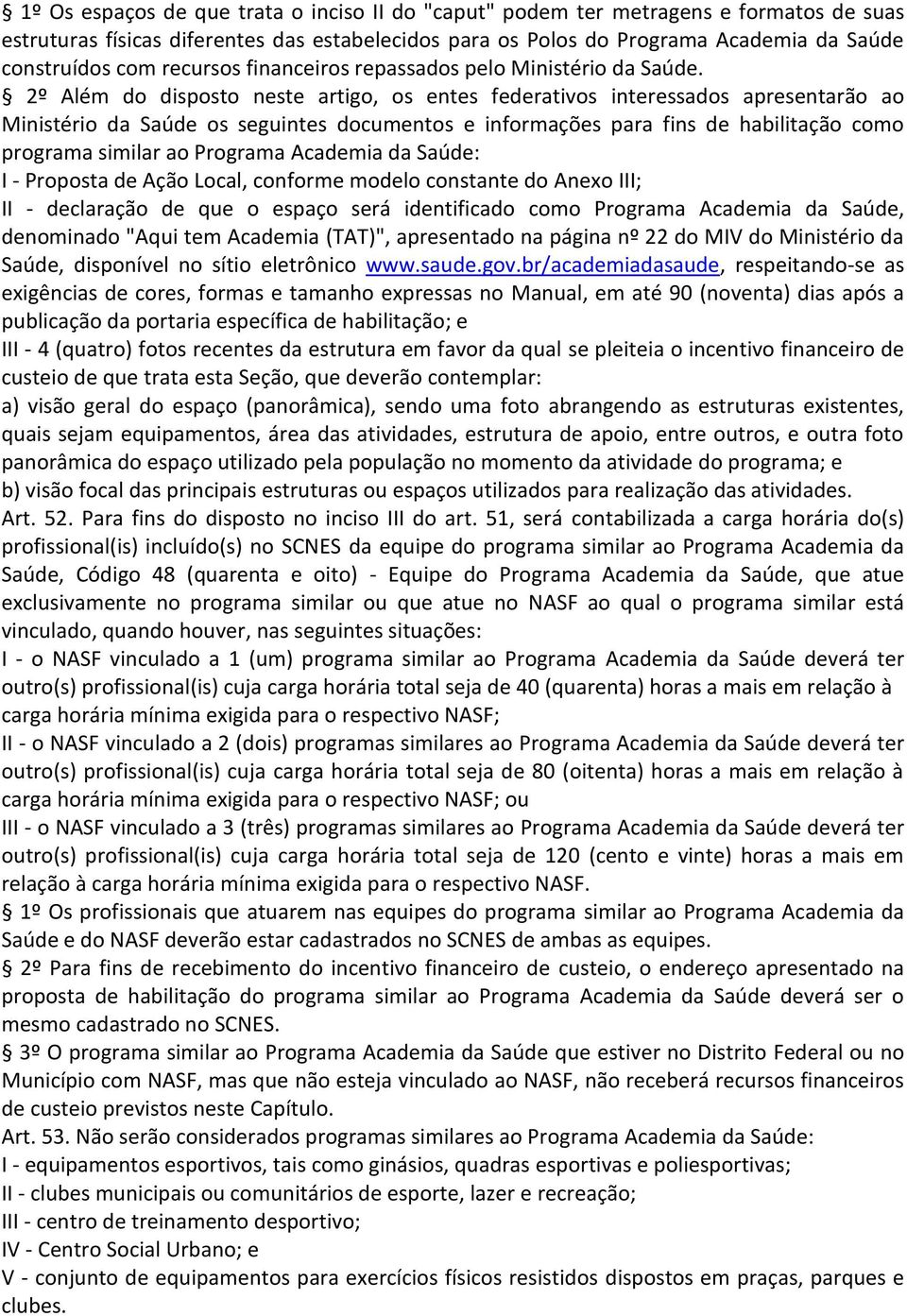 2º Além do disposto neste artigo, os entes federativos interessados apresentarão ao Ministério da Saúde os seguintes documentos e informações para fins de habilitação como programa similar ao