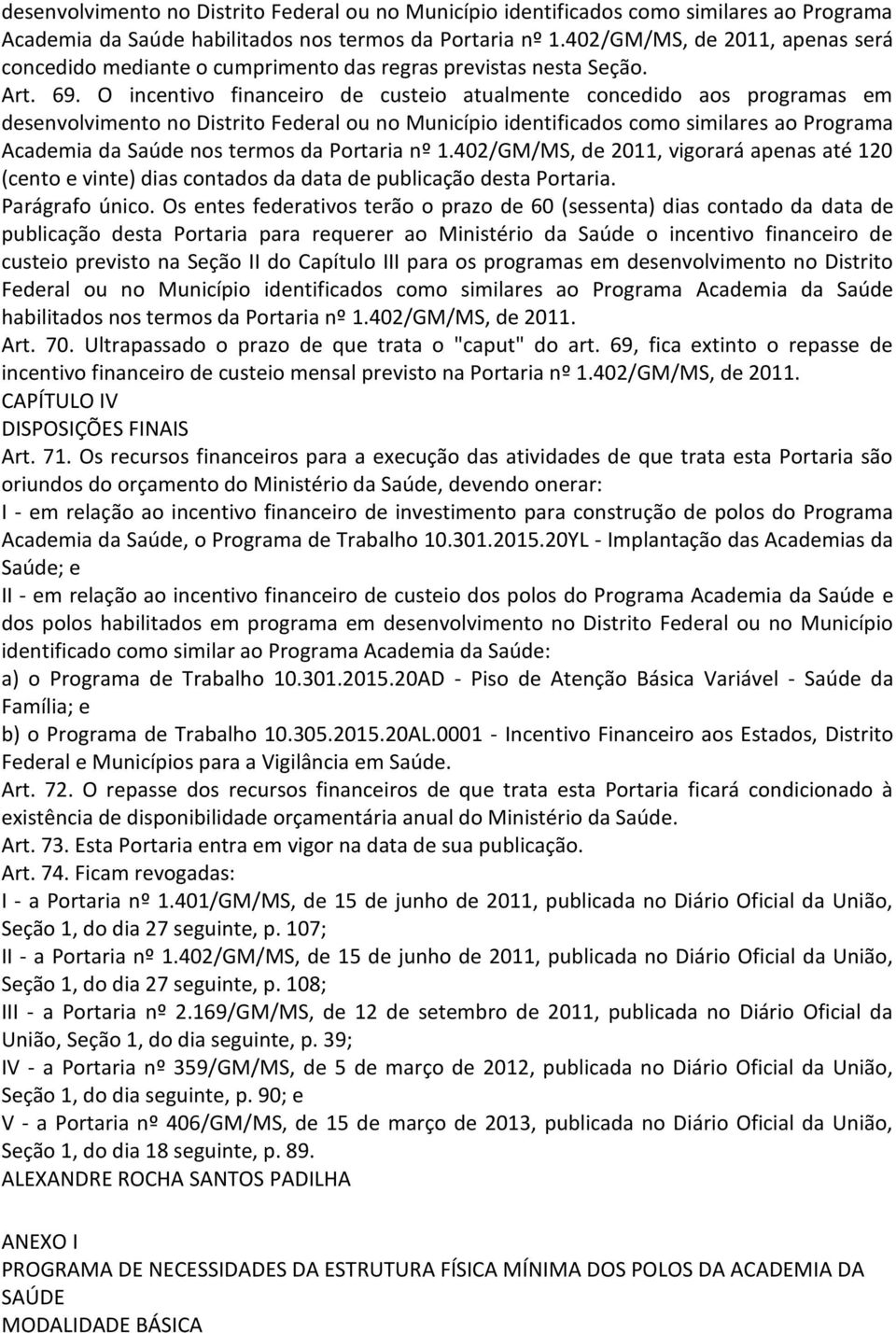 O incentivo financeiro de custeio atualmente concedido aos programas em desenvolvimento no Distrito Federal ou no Município identificados como similares ao Programa Academia da Saúde nos termos da