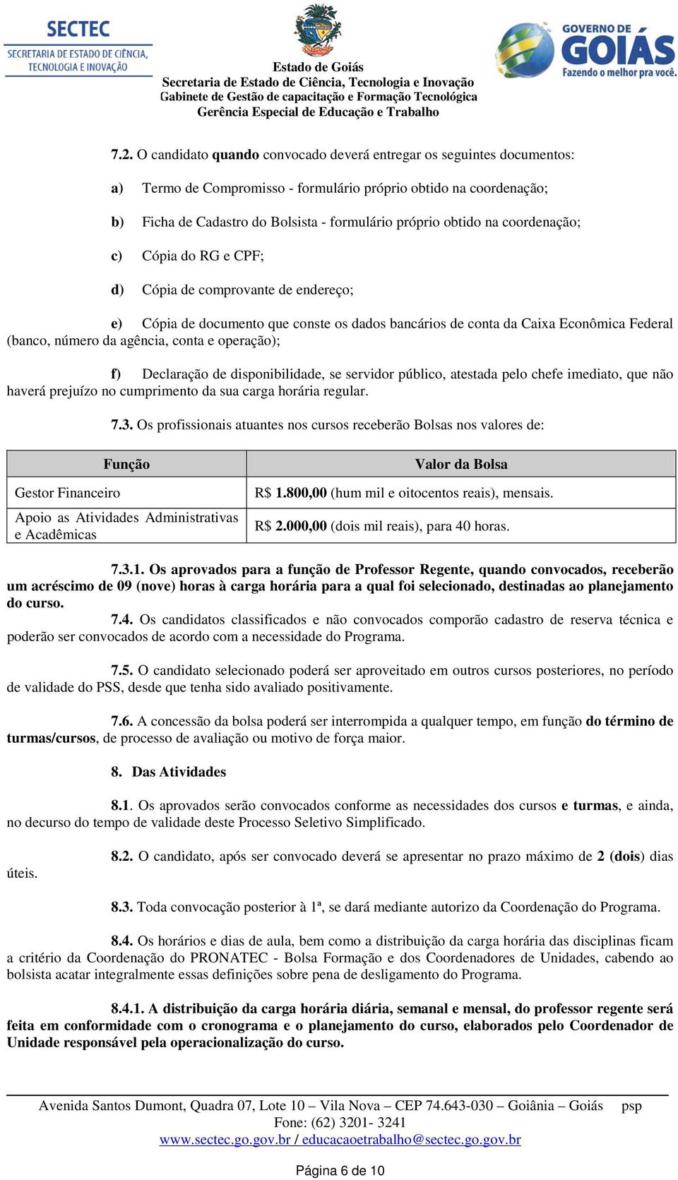 conta e operação); f) Declaração de disponibilidade, se servidor público, atestada pelo chefe imediato, que não haverá prejuízo no cumprimento da sua carga horária regular. 7.3.