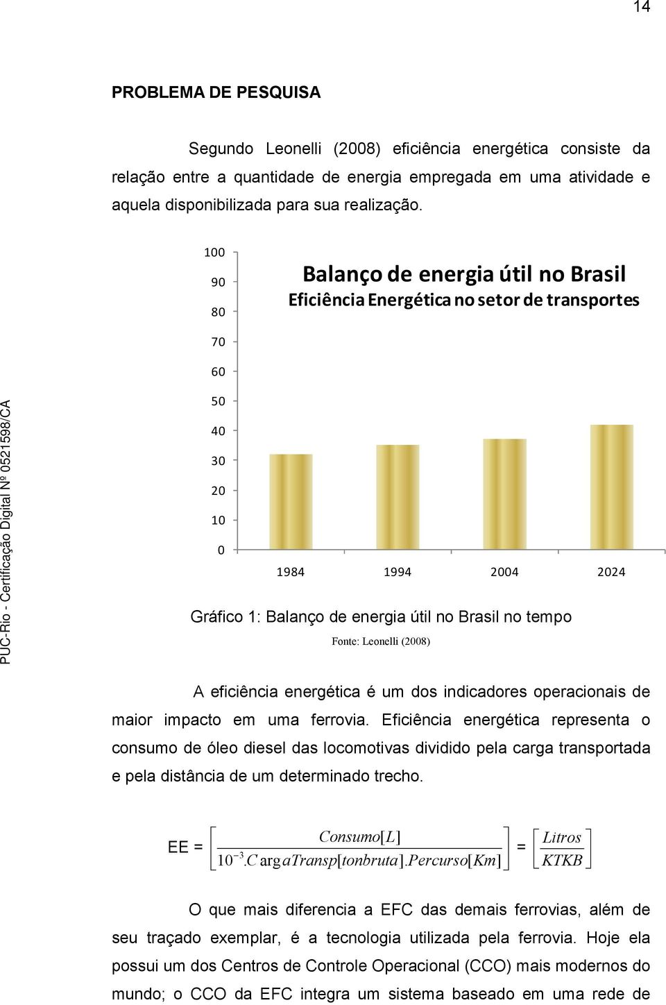 Leonelli (2008) A eficiência energética é um dos indicadores operacionais de maior impacto em uma ferrovia.