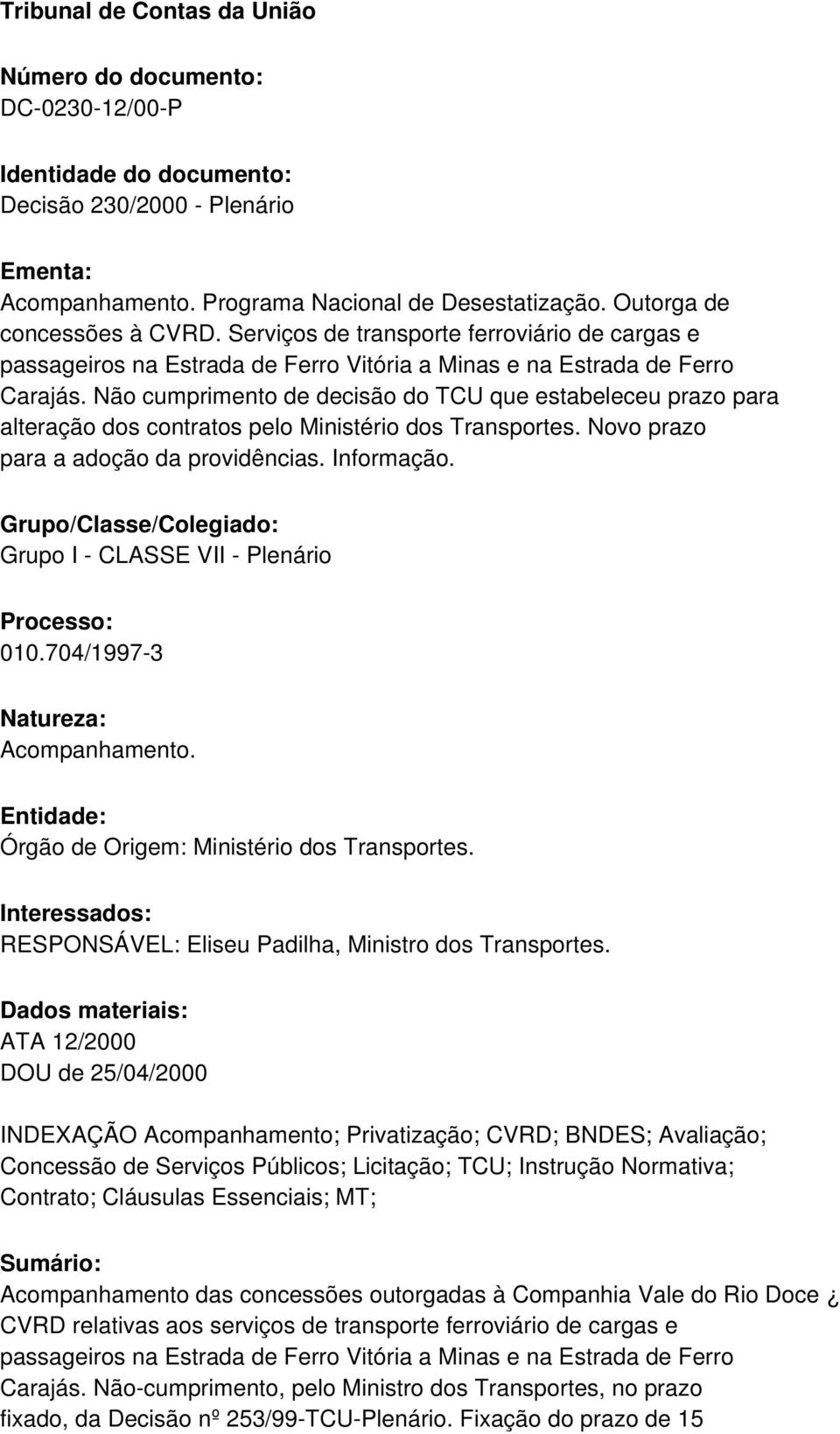 Não cumprimento de decisão do TCU que estabeleceu prazo para alteração dos contratos pelo Ministério dos Transportes. Novo prazo para a adoção da providências. Informação.