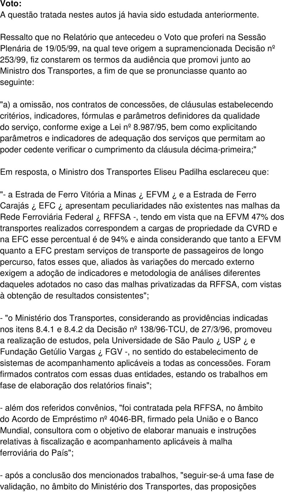 junto ao Ministro dos Transportes, a fim de que se pronunciasse quanto ao seguinte: "a) a omissão, nos contratos de concessões, de cláusulas estabelecendo critérios, indicadores, fórmulas e