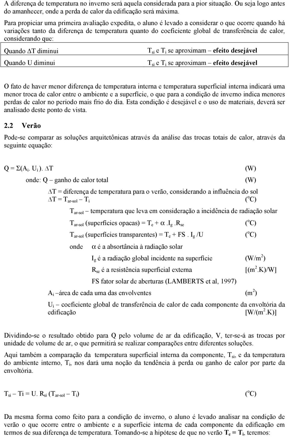 calor, considerando que: Quando T diminui Quando U diminui T si e T i se aproximam efeito desejável T si e T i se aproximam efeito desejável O fato de haver menor diferença de temperatura interna e