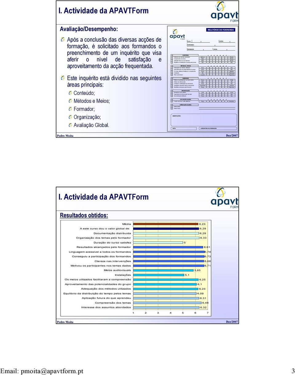 RELATÓRIO DO FORMANDO Curso: ACÇÃO: 0 0 FORMANDO: 0 FORMADOR: 0 LOCAL: 0 10 CONTEÚDO 1 2 3 4 5 6 7 11 Interesse dos assuntos abordados Nenhum Elevado 12 Compreensão dos temas Baixa Elevada 13