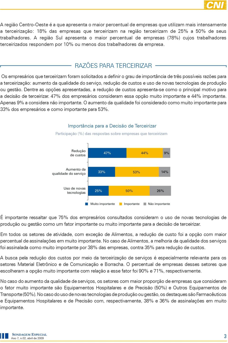 Razões para terceirizar Os empresários que terceirizam foram solicitados a definir o grau de importância de três possíveis razões para a terceirização: aumento da qualidade do serviço, redução de