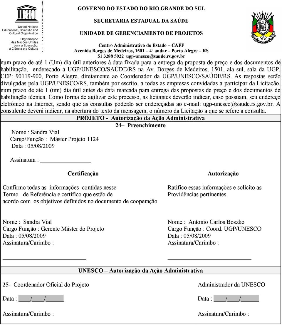 As respostas serão divulgadas pela UGP/UNESCO/RS, também por escrito, a todas as empresas convidadas a participar da Licitação, num prazo de até 1 (um) dia útil antes da data marcada para entrega das