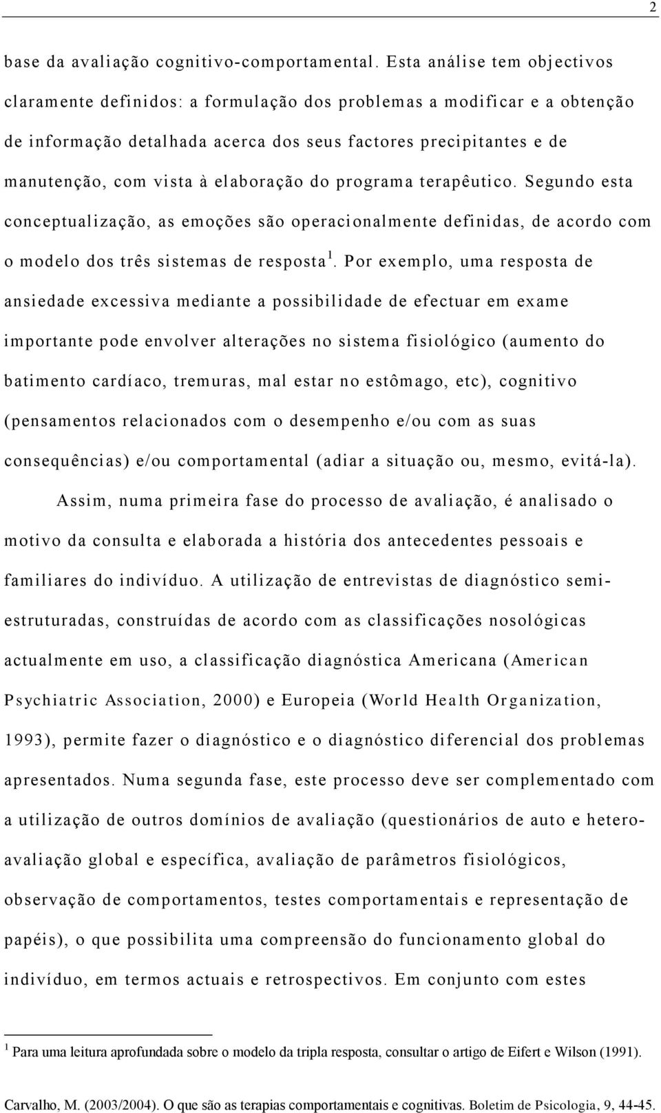 elaboração do programa terapêutico. Segundo esta conceptualização, as emoções são operacionalmente definidas, de acordo com o modelo dos três sistemas de resposta 1.