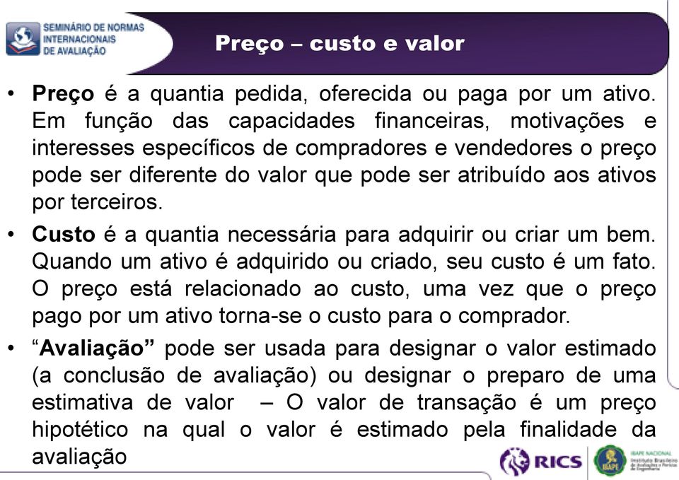 terceiros. Custo é a quantia necessária para adquirir ou criar um bem. Quando um ativo é adquirido ou criado, seu custo é um fato.