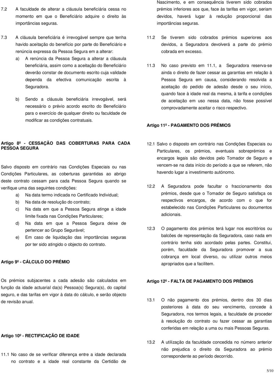 3 A cláusula beneficiária é irrevogável sempre que tenha havido aceitação do benefício por parte do Beneficiário e renúncia expressa da Pessoa Segura em a alterar: a) A renúncia da Pessoa Segura a