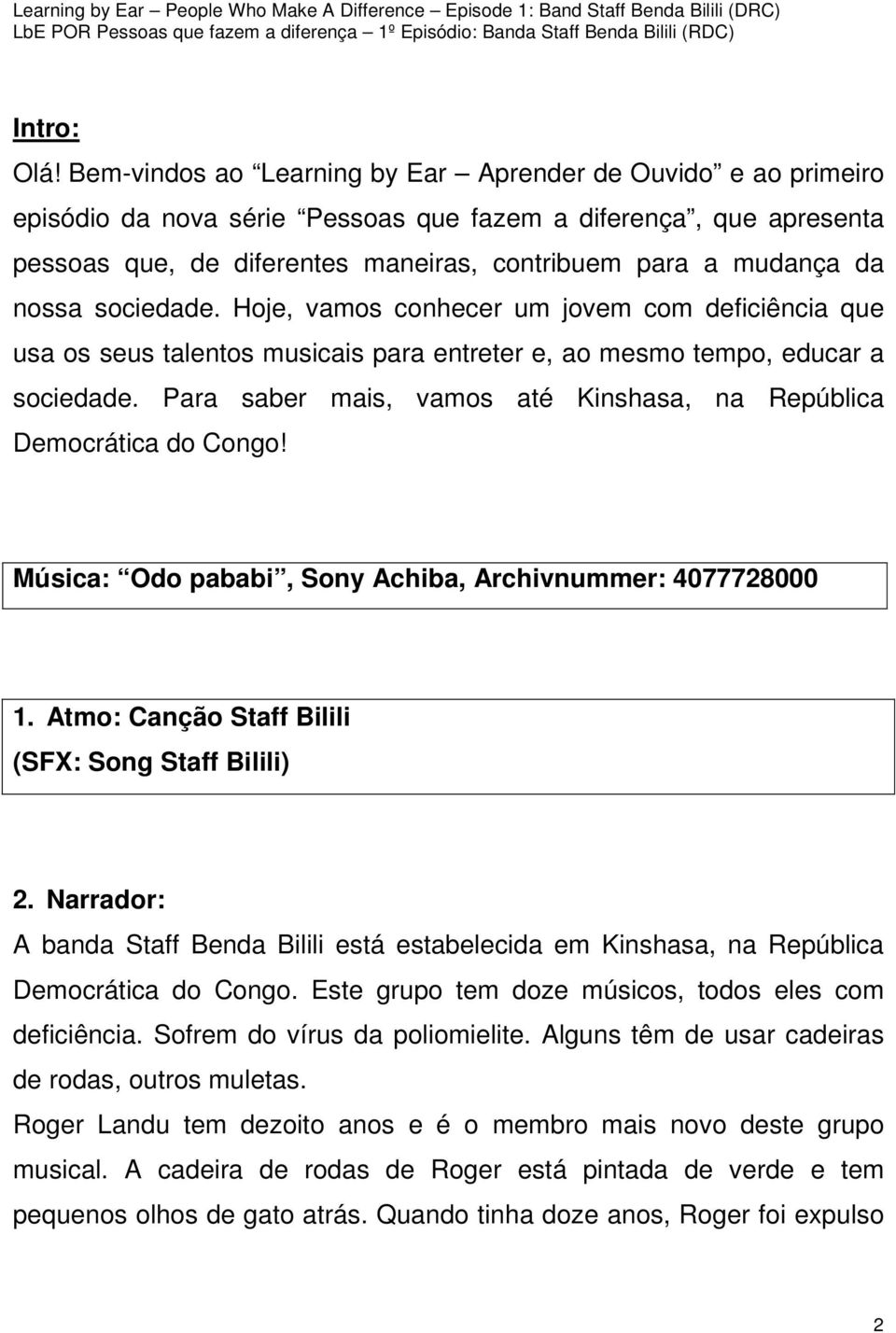 nossa sociedade. Hoje, vamos conhecer um jovem com deficiência que usa os seus talentos musicais para entreter e, ao mesmo tempo, educar a sociedade.