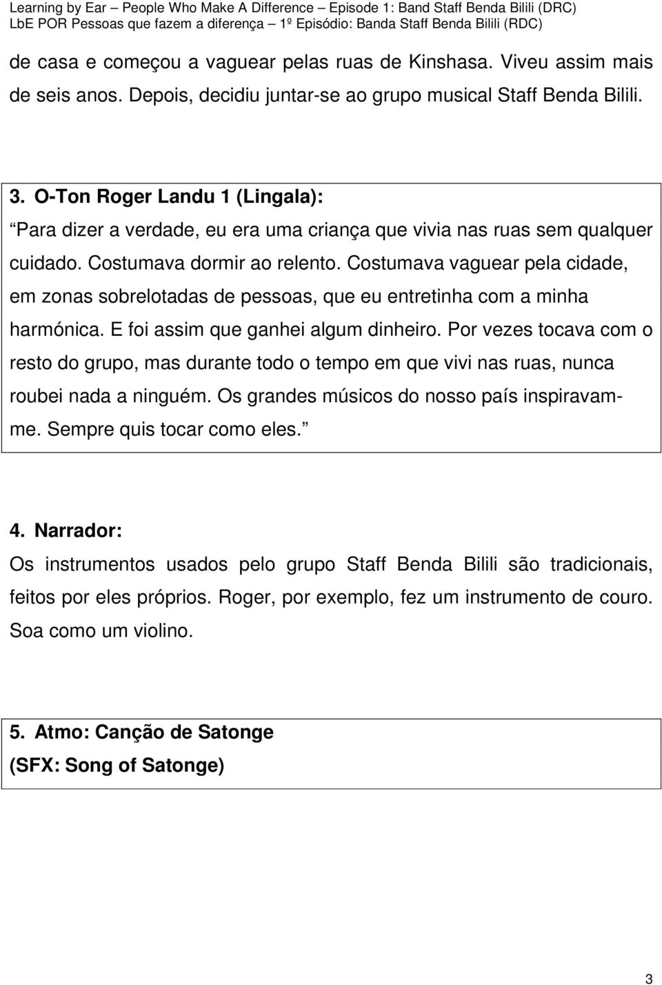 Costumava vaguear pela cidade, em zonas sobrelotadas de pessoas, que eu entretinha com a minha harmónica. E foi assim que ganhei algum dinheiro.