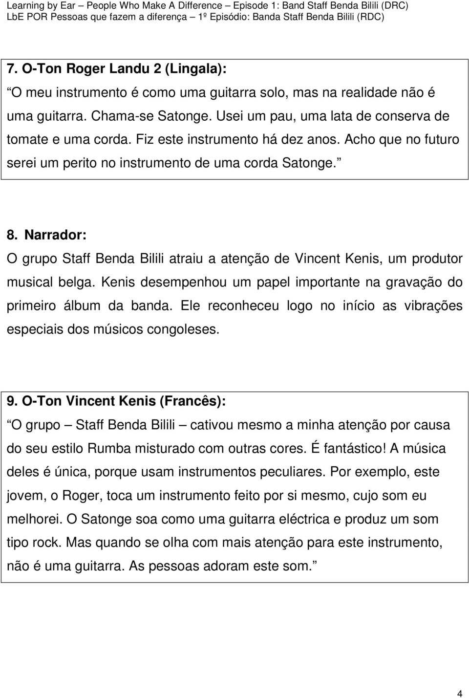 Narrador: O grupo Staff Benda Bilili atraiu a atenção de Vincent Kenis, um produtor musical belga. Kenis desempenhou um papel importante na gravação do primeiro álbum da banda.