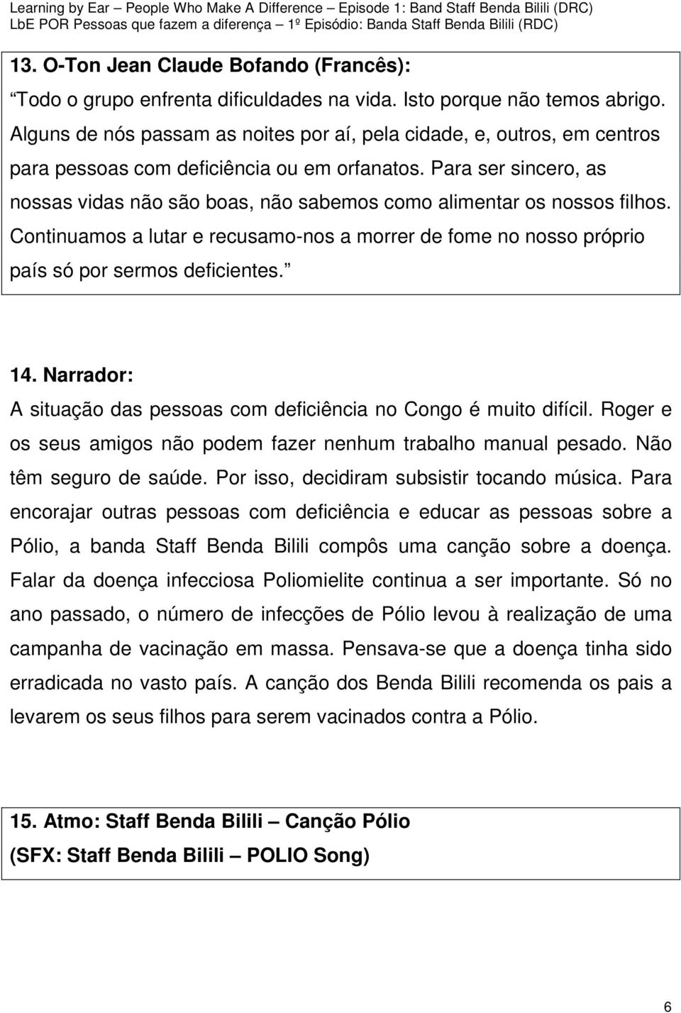 Para ser sincero, as nossas vidas não são boas, não sabemos como alimentar os nossos filhos. Continuamos a lutar e recusamo-nos a morrer de fome no nosso próprio país só por sermos deficientes. 14.