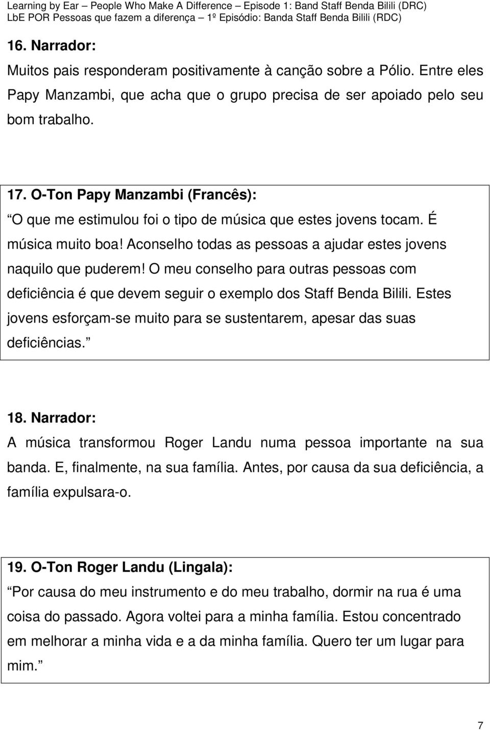 O meu conselho para outras pessoas com deficiência é que devem seguir o exemplo dos Staff Benda Bilili. Estes jovens esforçam-se muito para se sustentarem, apesar das suas deficiências. 18.