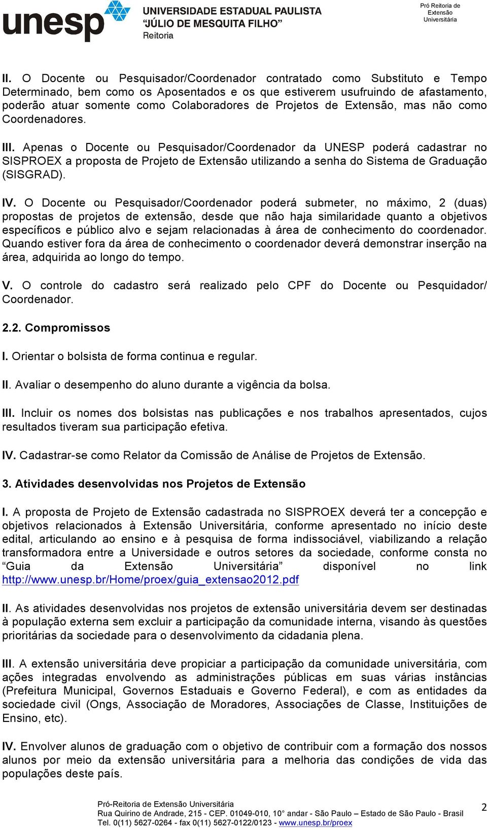 Apenas o Docente ou Pesquisador/Coordenador da UNESP poderá cadastrar no SISPROEX a proposta de Projeto de utilizando a senha do Sistema de Graduação (SISGRAD). IV.