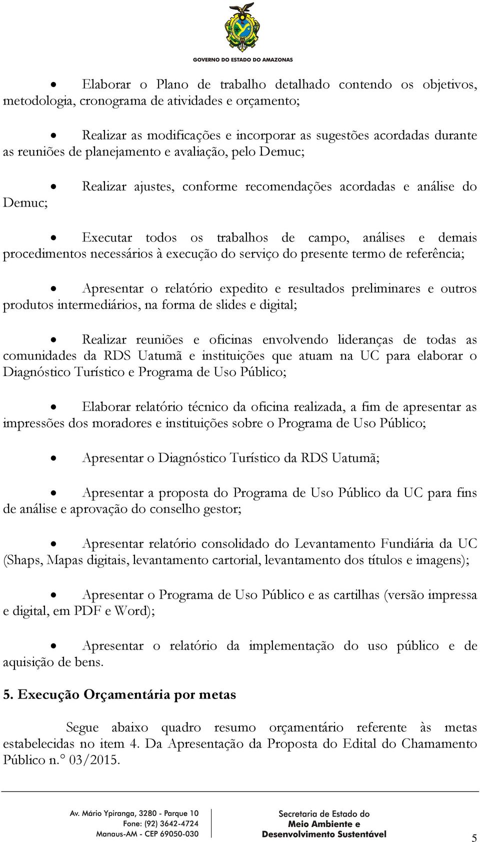 execução do serviço do presente termo de referência; Apresentar o relatório expedito e resultados preliminares e outros produtos intermediários, na forma de slides e digital; Realizar reuniões e