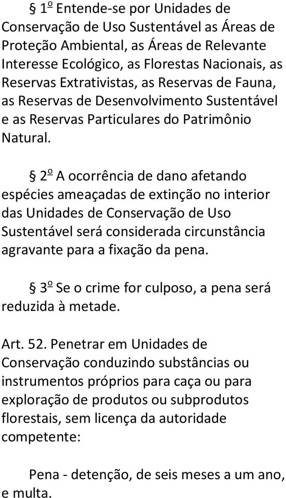 2 o A ocorrência de dano afetando espécies ameaçadas de extinção no interior das Unidades de Conservação de Uso Sustentável será considerada circunstância agravante para a fixação da pena.