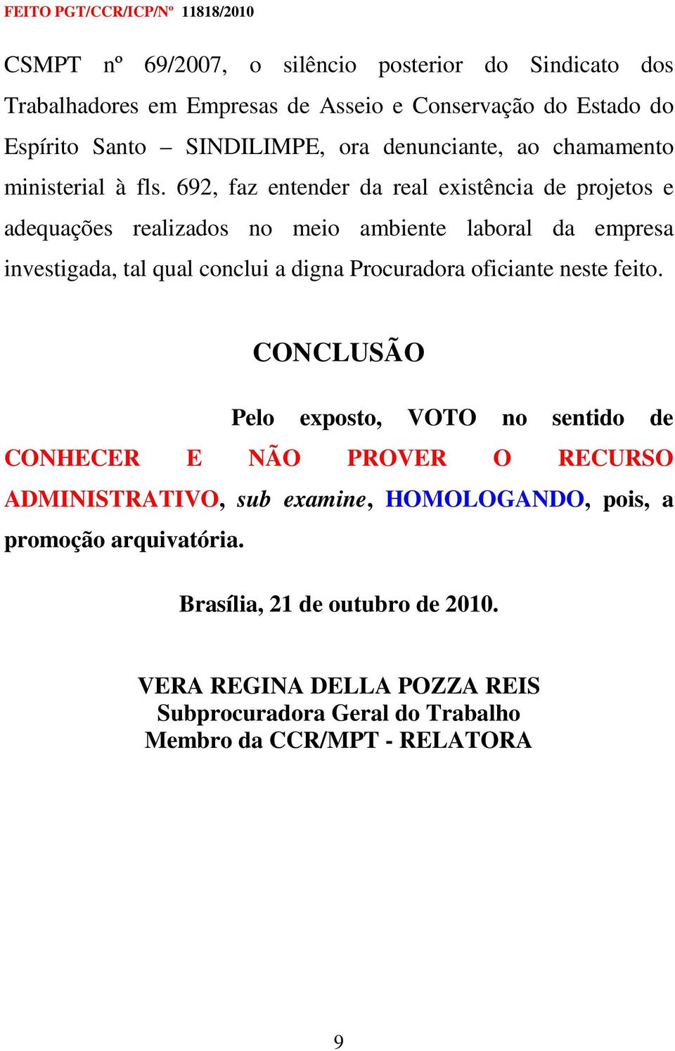 692, faz entender da real existência de projetos e adequações realizados no meio ambiente laboral da empresa investigada, tal qual conclui a digna Procuradora