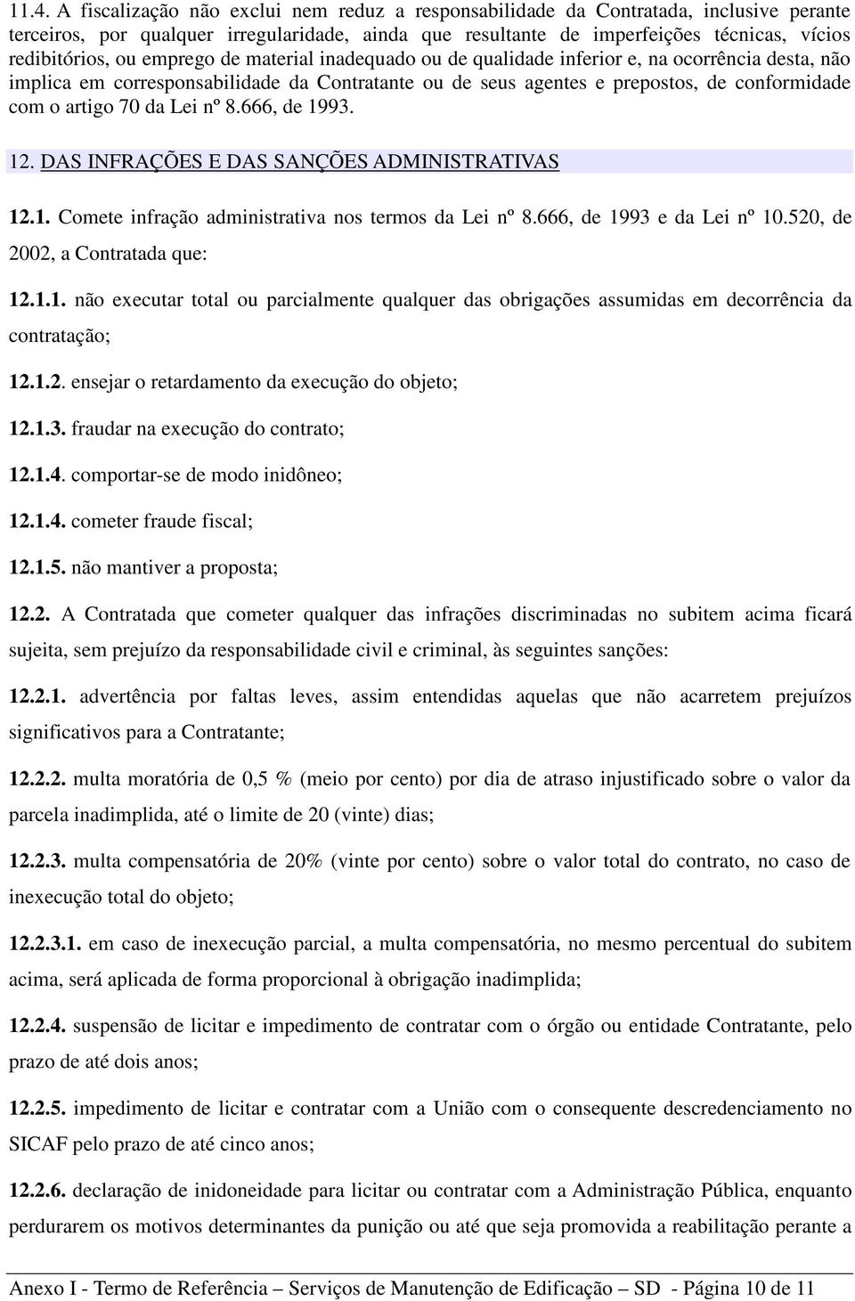 o artigo 70 da Lei nº 8.666, de 1993. 12. DAS INFRAÇÕES E DAS SANÇÕES ADMINISTRATIVAS 12.1. Comete infração administrativa nos termos da Lei nº 8.666, de 1993 e da Lei nº 10.