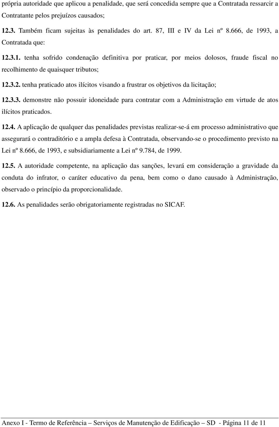 3.3. demonstre não possuir idoneidade para contratar com a Administração em virtude de atos ilícitos praticados. 12.4.