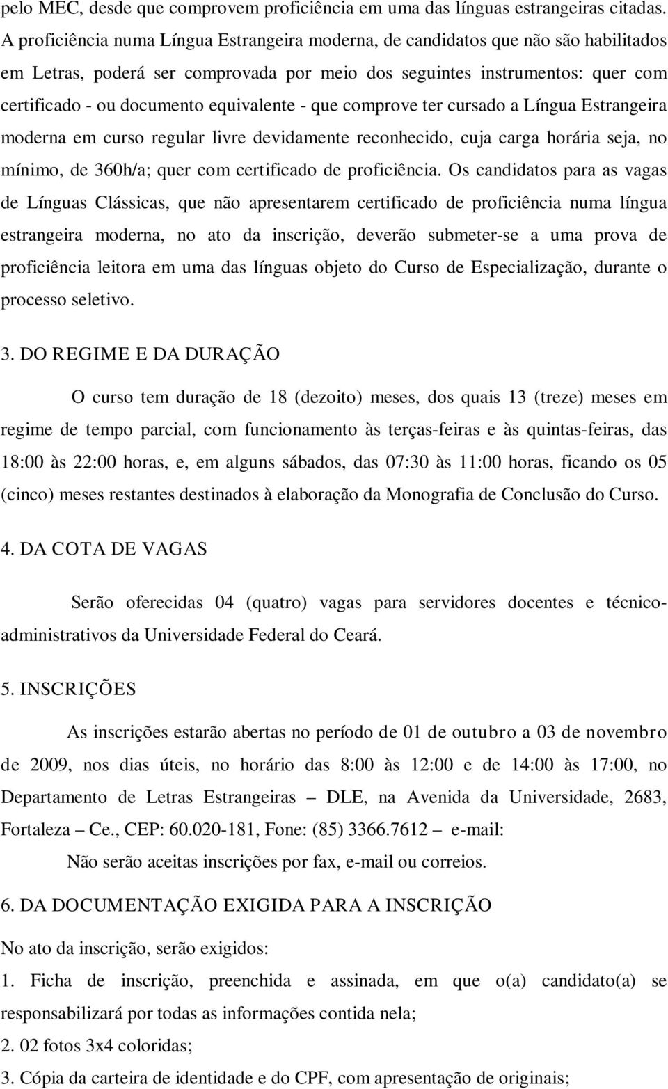 equivalente - que comprove ter cursado a Língua Estrangeira moderna em curso regular livre devidamente reconhecido, cuja carga horária seja, no mínimo, de 360h/a; quer com certificado de proficiência.