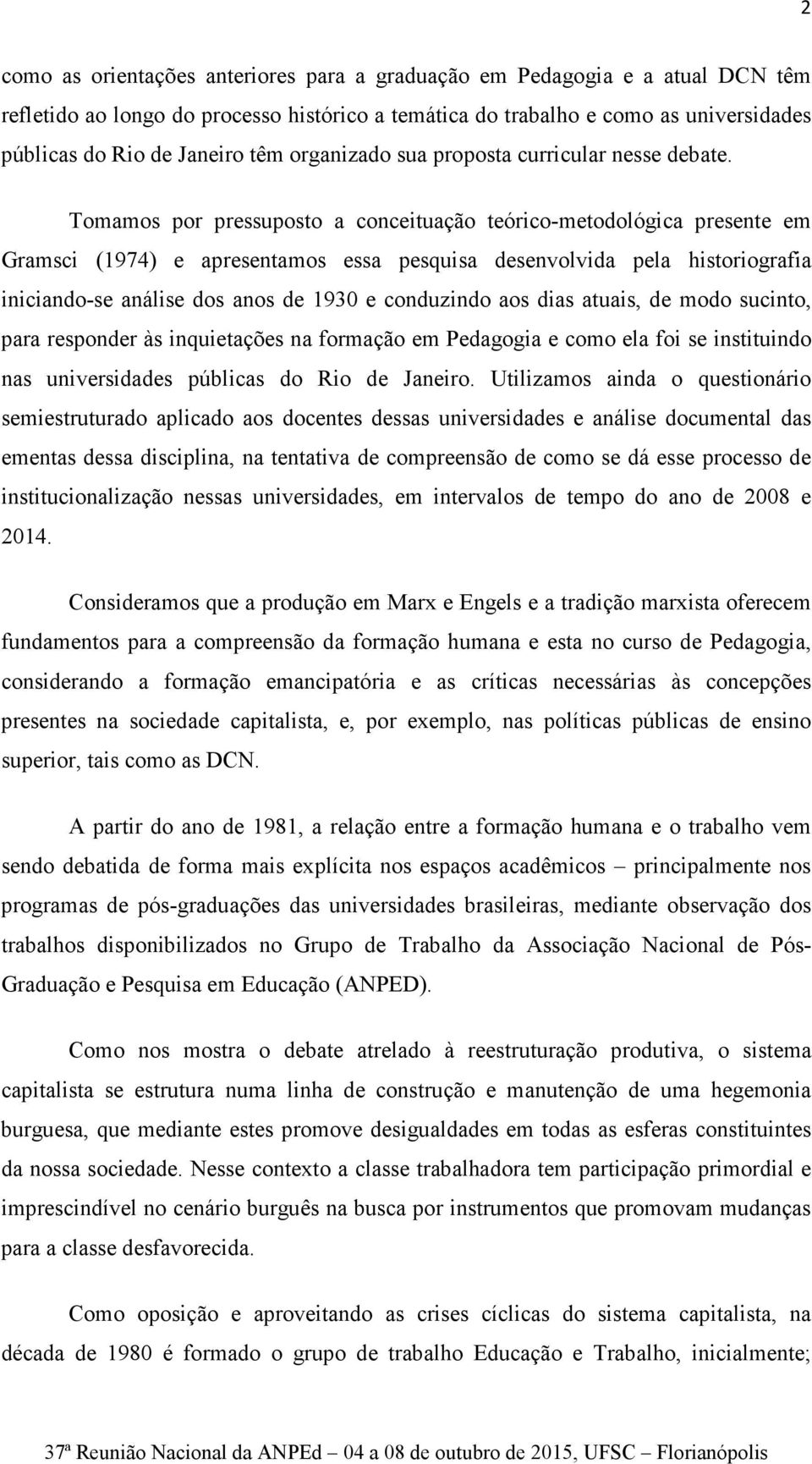 Tomamos por pressuposto a conceituação teórico-metodológica presente em Gramsci (1974) e apresentamos essa pesquisa desenvolvida pela historiografia iniciando-se análise dos anos de 1930 e conduzindo