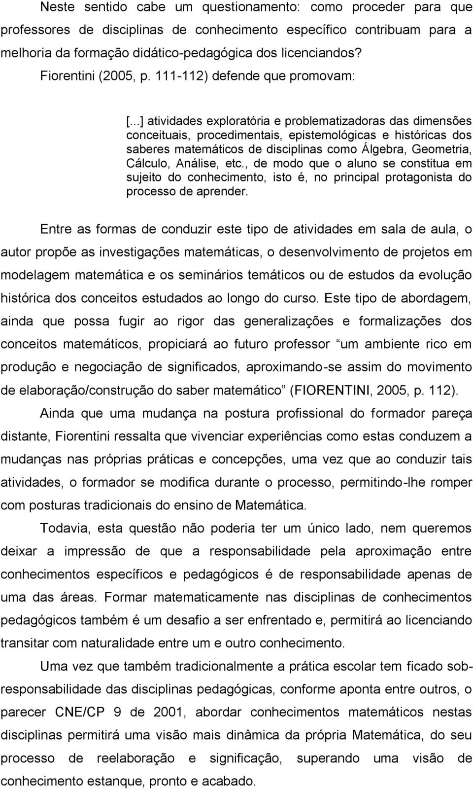 ..] atividades exploratória e problematizadoras das dimensões conceituais, procedimentais, epistemológicas e históricas dos saberes matemáticos de disciplinas como Álgebra, Geometria, Cálculo,