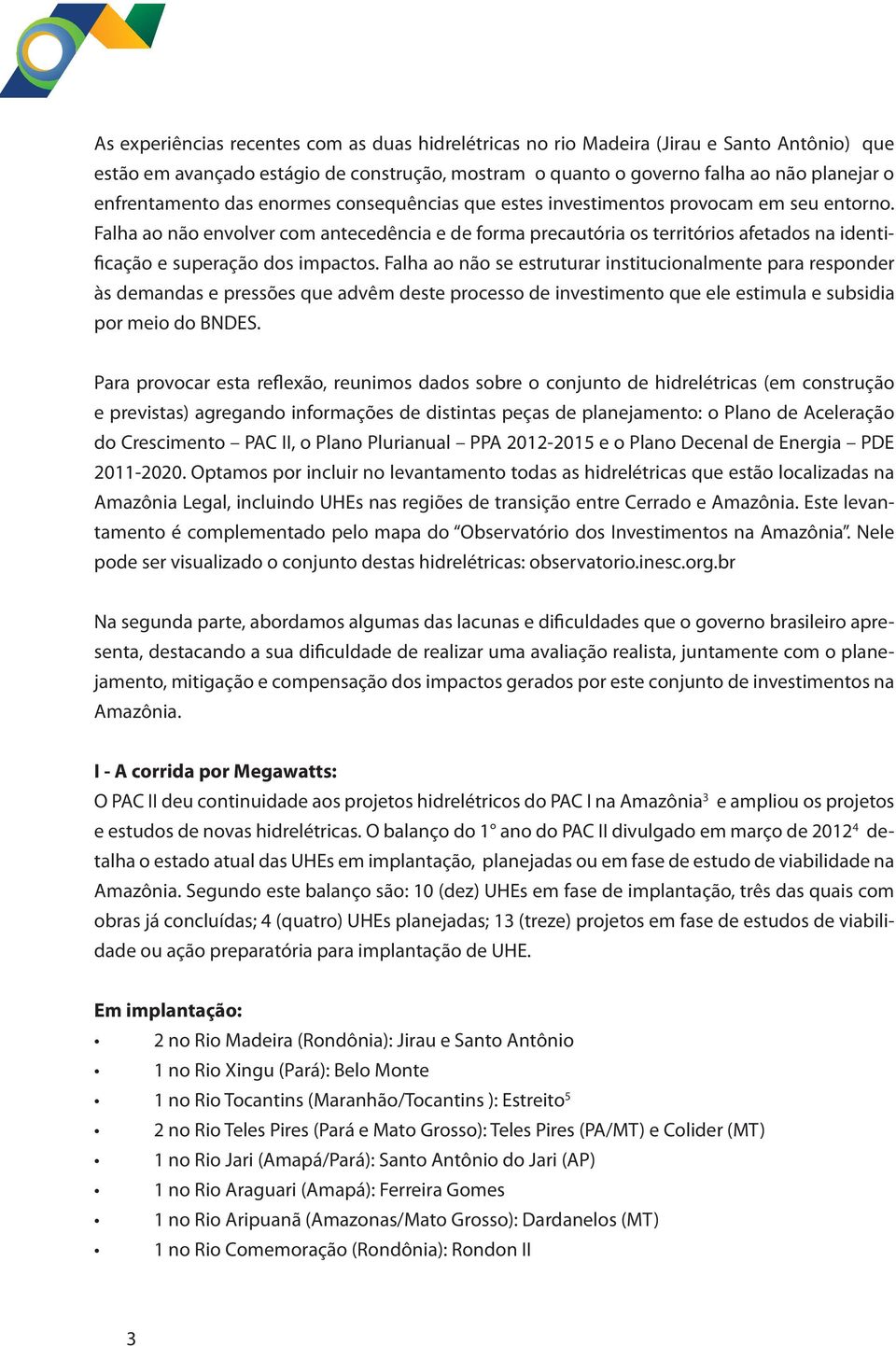 Falha ao não envolver com antecedência e de forma precautória os territórios afetados na identificação e superação dos impactos.