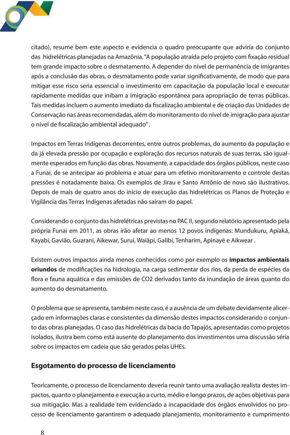 A depender do nível de permanência de imigrantes após a conclusão das obras, o desmatamento pode variar significativamente, de modo que para mitigar esse risco seria essencial o investimento em