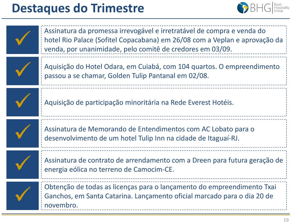 de participação minoritária na Rede Everest Hotéis. de Memorando de Entendimentos com AC Lobato para o desenvolvimento de um hotel Tulip Inn na cidade de Itaguaí-RJ.