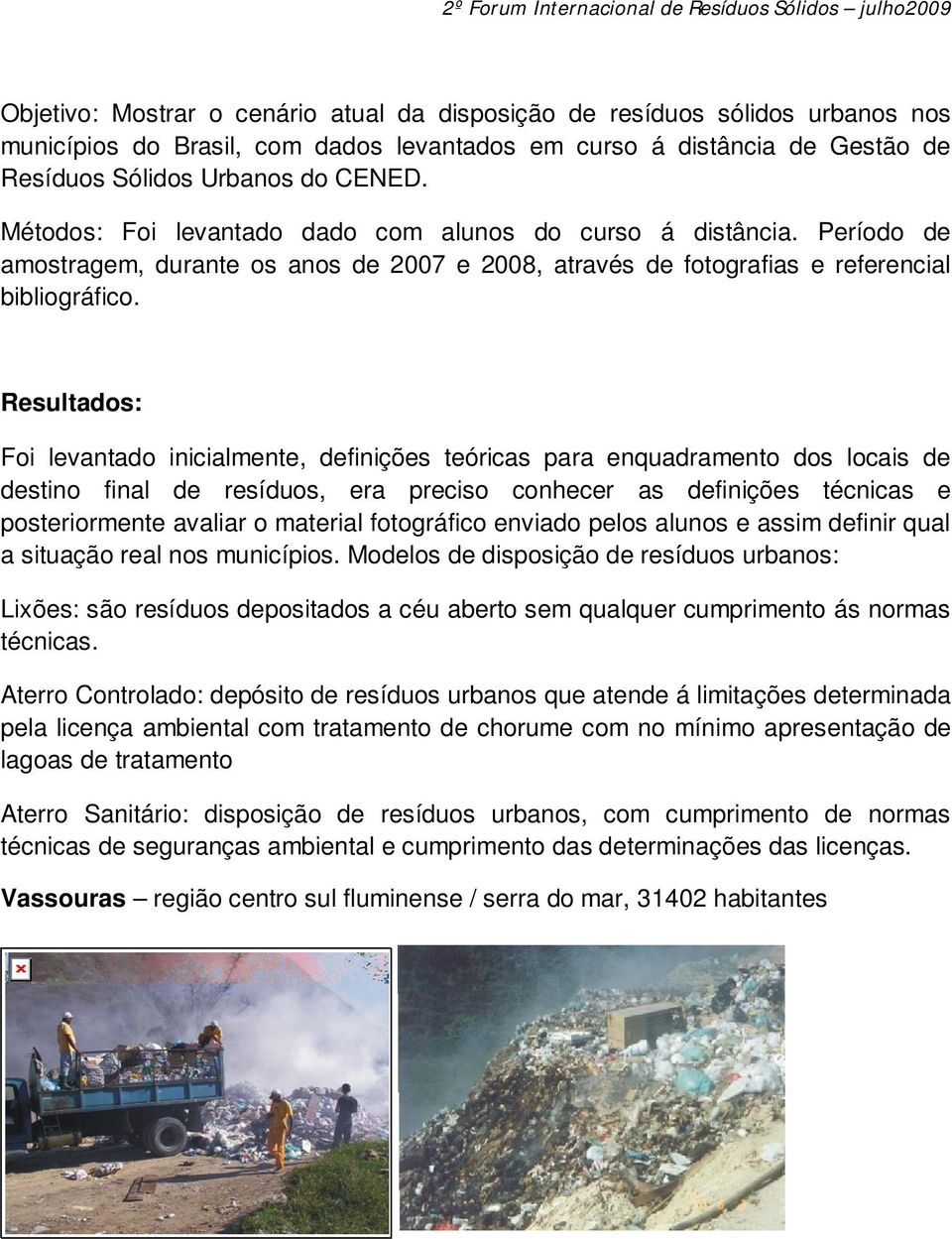 Resultados: Foi levantado inicialmente, definições teóricas para enquadramento dos locais de destino final de resíduos, era preciso conhecer as definições técnicas e posteriormente avaliar o material