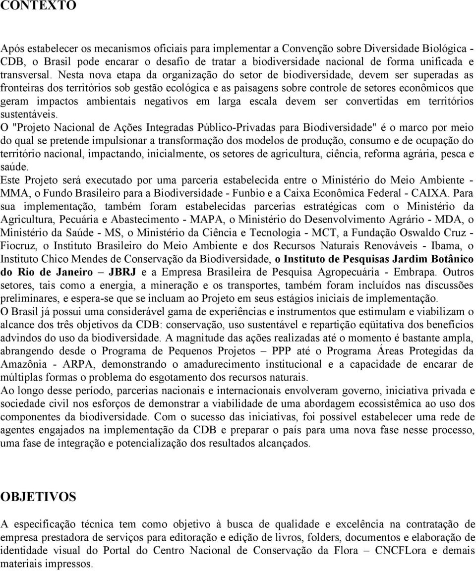 Nesta nova etapa da organização do setor de biodiversidade, devem ser superadas as fronteiras dos territórios sob gestão ecológica e as paisagens sobre controle de setores econômicos que geram