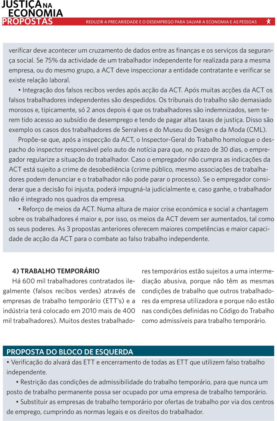 Integração dos falsos recibos verdes após acção da ACT. Após muitas acções da ACT os falsos trabalhadores independentes são despedidos.