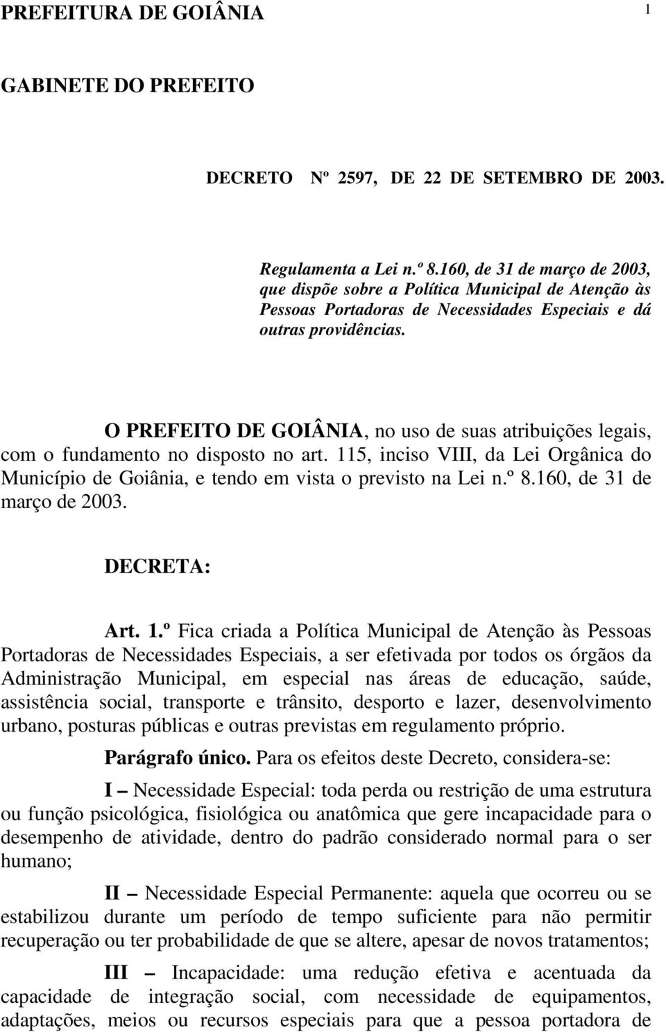 O PREFEITO DE GOIÂNIA, no uso de suas atribuições legais, com o fundamento no disposto no art. 115, inciso VIII, da Lei Orgânica do Município de Goiânia, e tendo em vista o previsto na Lei n.º 8.