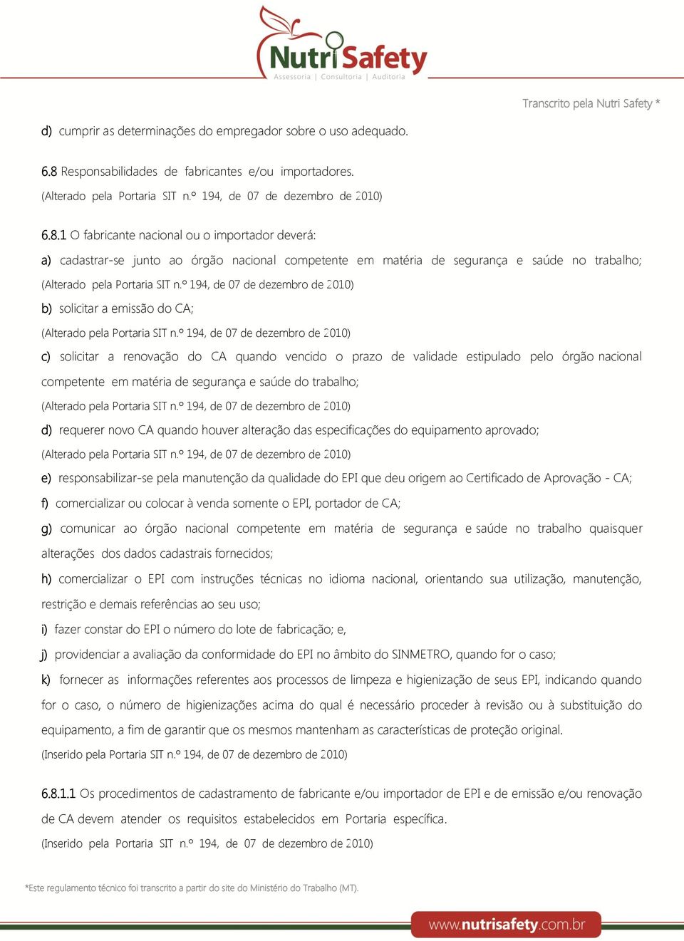 1 O fabricante nacional ou o importador deverá: a) cadastrar-se junto ao órgão nacional competente em matéria de segurança e saúde no trabalho; b) solicitar a emissão do CA; c) solicitar a renovação