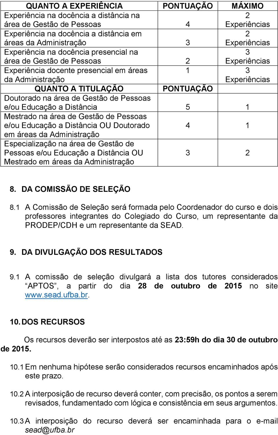 5 1 Mestrado na área de Gestão de Pessoas e/ou Educação a Distância OU Doutorado 4 1 em áreas da Administração Especialização na área de Gestão de Pessoas e/ou Educação a Distância OU Mestrado em