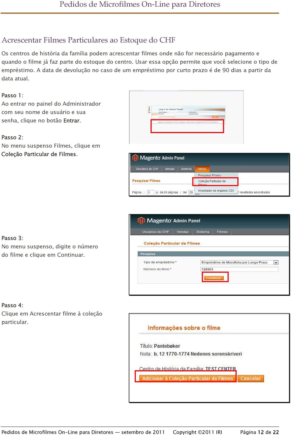 Passo 1: Ao entrar no painel do Administrador com seu nome de usuário e sua senha, clique no botão Entrar. Passo 2: No menu suspenso Filmes, clique em Coleção Particular de Filmes.