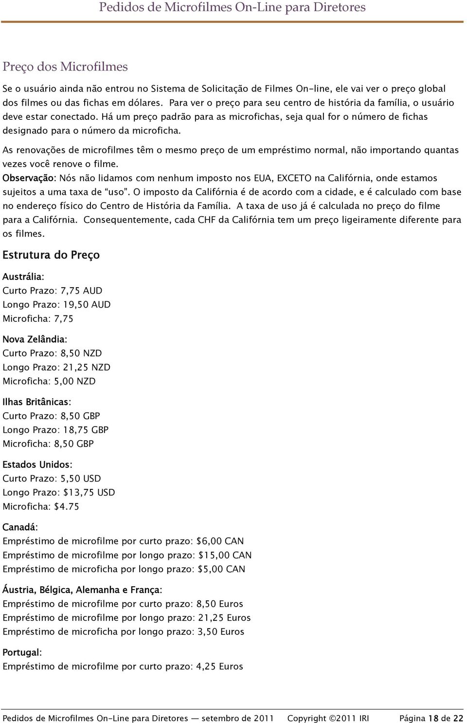 As renovações de microfilmes têm o mesmo preço de um empréstimo normal, não importando quantas vezes você renove o filme.