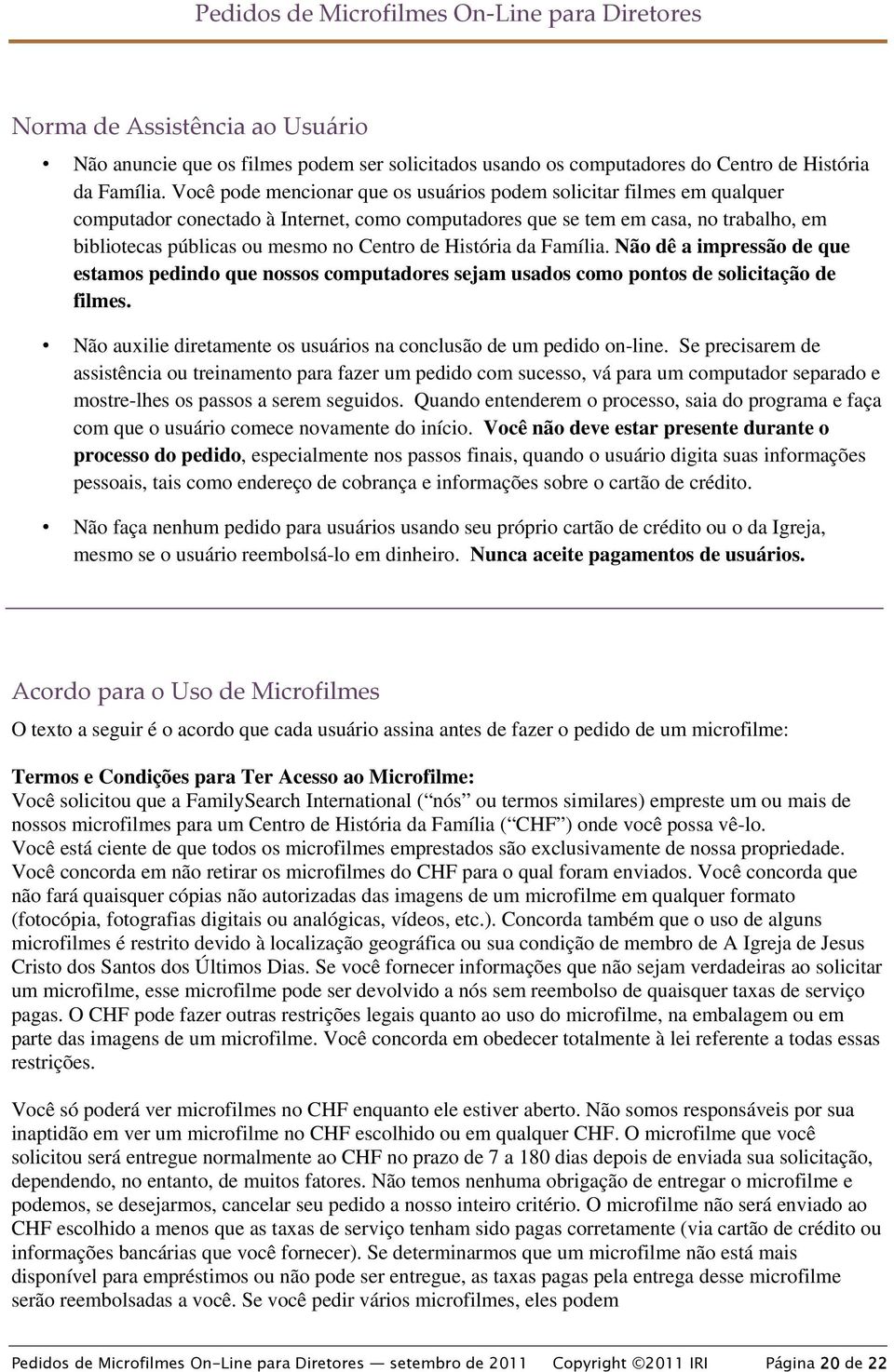 de História da Família. Não dê a impressão de que estamos pedindo que nossos computadores sejam usados como pontos de solicitação de filmes.