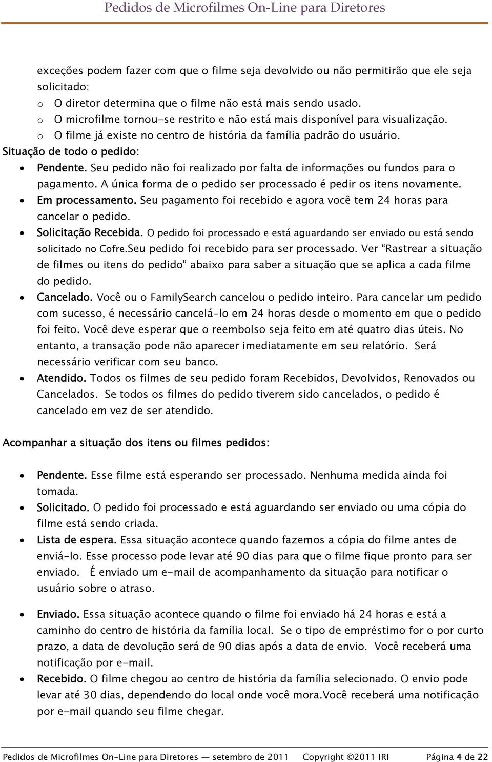 Seu pedido não foi realizado por falta de informações ou fundos para o pagamento. A única forma de o pedido ser processado é pedir os itens novamente. Em processamento.