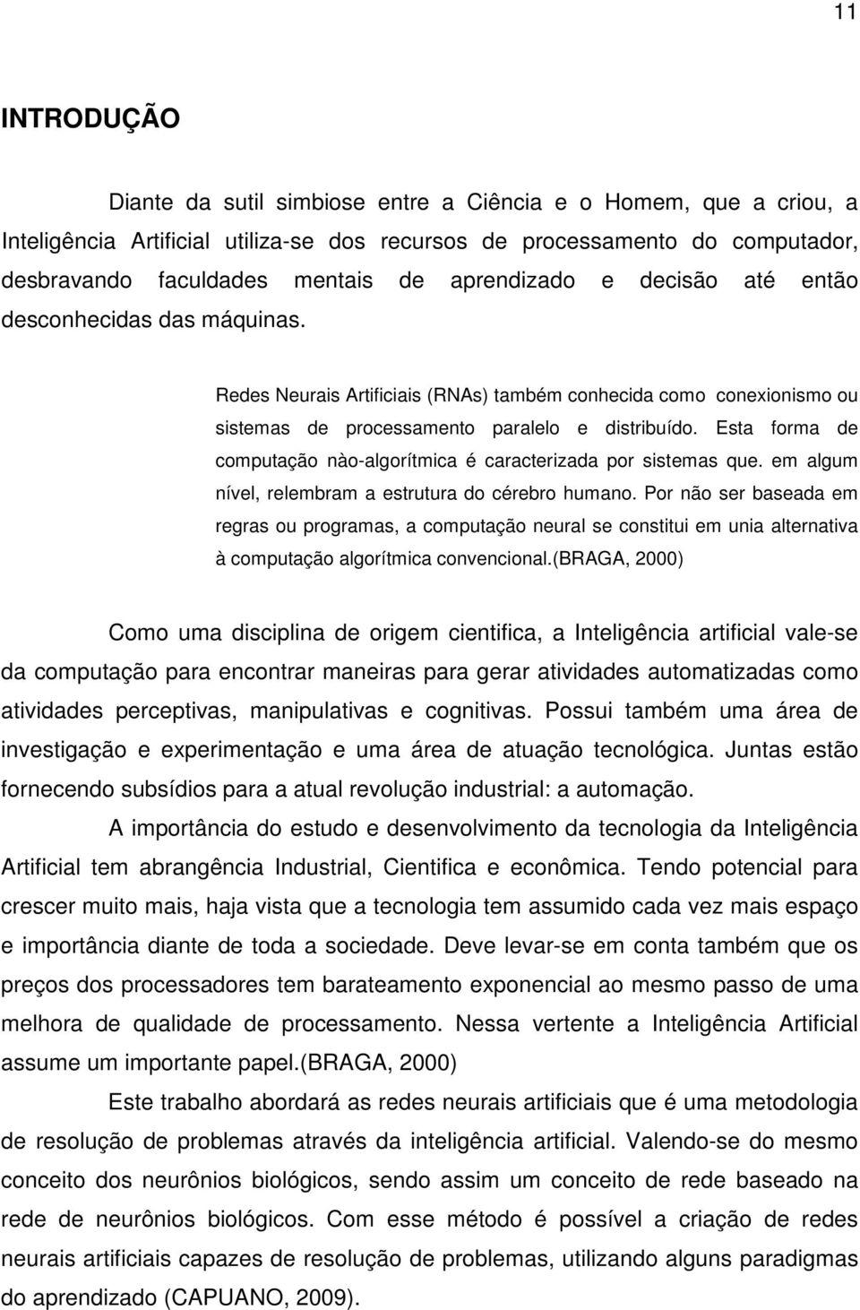 Esta forma de computação nào-algorítmica é caracterizada por sistemas que. em algum nível, relembram a estrutura do cérebro humano.