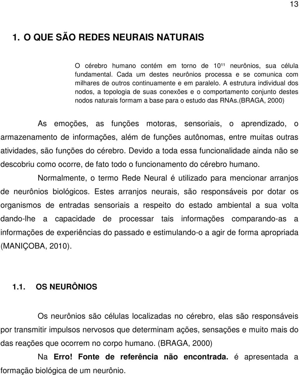 A estrutura individual dos nodos, a topologia de suas conexões e o comportamento conjunto destes nodos naturais formam a base para o estudo das RNAs.