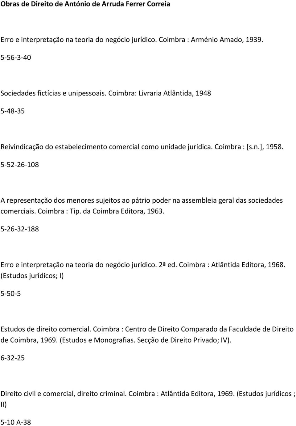 5-52-26-108 A representação dos menores sujeitos ao pátrio poder na assembleia geral das sociedades comerciais. Coimbra : Tip. da Coimbra Editora, 1963.