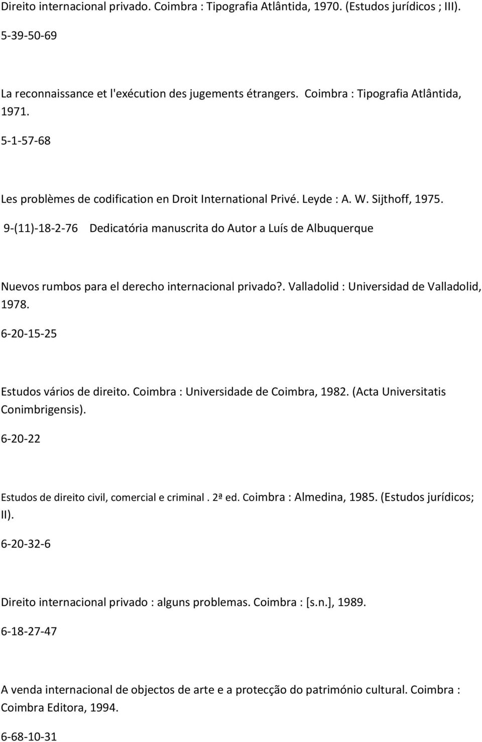 9-(11)-18-2-76 Dedicatória manuscrita do Autor a Luís de Albuquerque Nuevos rumbos para el derecho internacional privado?. Valladolid : Universidad de Valladolid, 1978.
