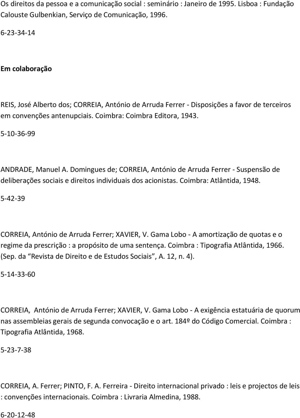 5-10-36-99 ANDRADE, Manuel A. Domingues de; CORREIA, António de Arruda Ferrer - Suspensão de deliberações sociais e direitos individuais dos acionistas. Coimbra: Atlântida, 1948.